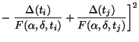 $\displaystyle - \left.\frac{\Delta(t_i)}{F(\alpha, \delta, t_i)} + \frac{\Delta(t_j)}{F(\alpha, \delta, t_j)} \right]^{2}$