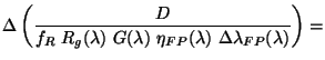 $\displaystyle {
\Delta \left( \frac{D}{f_R~ R_g(\lambda)~ G(\lambda)~ \eta_{FP}(\lambda)~
\Delta \lambda_{FP} (\lambda)} \right) = }$