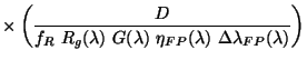 $\displaystyle \times \left( \frac{D}{f_R~ R_g(\lambda)~ G(\lambda)~ \eta_{FP}(\lambda)~
\Delta \lambda_{FP}(\lambda)} \right)$