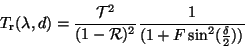 \begin{displaymath}
T_{\rm r}(\lambda,d)=\frac{{\mathcal T}^2}{(1-{\mathcal
R})^2}\frac{1}{(1+F\sin ^2(\frac{\delta}{2}))}
\end{displaymath}