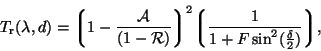 \begin{displaymath}
T_{\rm r}(\lambda,d)=\bigg\lgroup
1-\frac{\mathcal{A}}{(1-...
...igg\lgroup\frac{1}{1+F\sin ^2(\frac{\delta}{2})}\bigg\rgroup,
\end{displaymath}