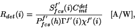 \begin{displaymath}
R_{det}(i) = \frac{S_{fcs}^{f'}(i)C^{det}_{int}}
{P^{f'}_{fcs}(h){\Gamma}^{f'}(i){\chi}^{f'}(i)}
~~~{\rm [A/W]},
\end{displaymath}