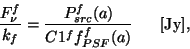 \begin{displaymath}
\frac{F_{\nu}^{f}}{k_f} =
\frac{P_{src}^{f}(a)}{C1^f f_{PSF}^{f}(a)}~~~~~{\rm [Jy]},
\end{displaymath}
