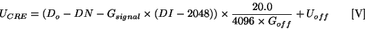 \begin{displaymath}
U_{CRE} = (D_{o}-DN-G_{signal}\times (DI-2048))\times
\frac{20.0}{4096\times G_{off}} + U_{off}~~~~~~{\rm [V]}
\end{displaymath}