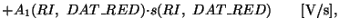 $\displaystyle + A_1(RI,~DAT\_RED){\cdot}s(RI,~DAT\_RED)~~~~~~{\rm [V/s]},$