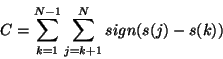 \begin{displaymath}
C = \sum_{k=1}^{N-1} \sum_{j=k+1}^{N} sign(s(j)-s(k))
\end{displaymath}