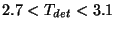 $2.7<T_{det}<3.1~$