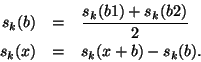 \begin{eqnarray*}
s_k(b) & = & \frac {s_k(b1) + s_k(b2)}{2}\\
s_k(x) & = & s_k(x+b) - s_k(b).
\end{eqnarray*}