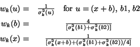 \begin{eqnarray*}
w_k(u) = & \frac{1}{\sigma_k^{2}(u)}~~~{\rm for}~u=(x+b),\,b1...
..._k^{2}(x+b)
+ (\sigma_k^{2}(b1) + \sigma_k^{2}(b2))/4 \rbrack}
\end{eqnarray*}