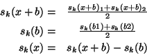 \begin{eqnarray*}
s_k(x+b) = & \frac {s_k(x+b)_{1} + s_k(x+b)_{2}}{2}\\
s_k(b...
...& \frac {s_k(b1) + s_k(b2)}{2}\\
s_k(x) = & s_k(x+b) - s_k(b)
\end{eqnarray*}