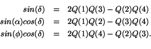 \begin{eqnarray*}
sin(\delta) & = & 2Q(1)Q(3)-Q(2)Q(4)\\
sin(\alpha)cos(\delt...
...-Q(3)Q(4)\\
sin(\phi)cos(\delta) & = & 2Q(1)Q(4)-Q(2)Q(3).\\
\end{eqnarray*}
