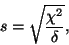 \begin{displaymath}s = \sqrt{\frac{\chi^{2}}{\delta}}, \end{displaymath}