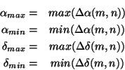 \begin{eqnarray*}
{\alpha}_{max} = & max( \Delta\alpha(m,n) )\\
{\alpha}_{min...
...ta\delta(m,n) )\\
{\delta}_{min} = & min( \Delta\delta(m,n) )
\end{eqnarray*}