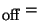 $ _{\mbox{off}} =
$